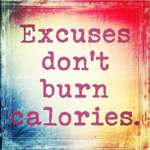 Excuses don't burn calories!